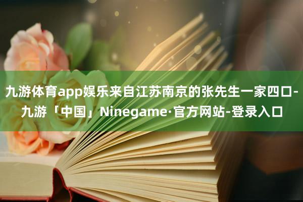 九游体育app娱乐来自江苏南京的张先生一家四口-九游「中国」Ninegame·官方网站-登录入口